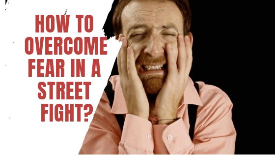 How to Overcome Fear In A Street Fight?
