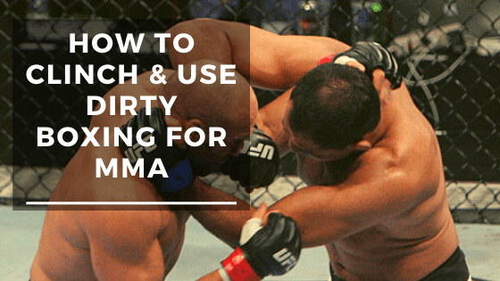 How To Clinch and Use Dirty Boxing For MMA - All Techniques
