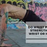 Do Wrist Push-ups Strengthen The Wrist or Harm It?